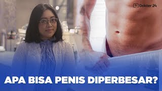 Dokter 24 - Penis DIPERBESAR Apa Bisa ?