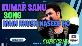 kumar Sanu song | main khush naseeb ho| 90s kumar Sanu song | kumar Sanu rare song