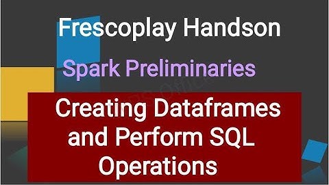 Creating Dataframe & Perform SQL Operations | Spark Preliminaries | Frescoplay | HandsOn |