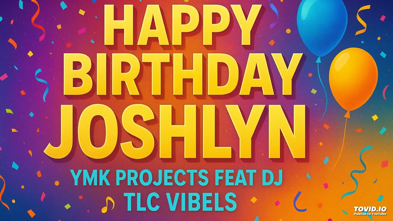HAPPY BIRTHDAY JOSHLYN-YMK PROJECTS FEAT DJ TLC VIBELS