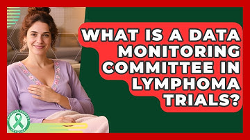 What Is A Data Monitoring Committee In Lymphoma Trials? - Lymphoma Support Network