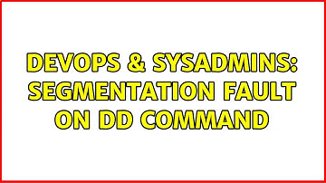DevOps & SysAdmins: Segmentation fault on dd command