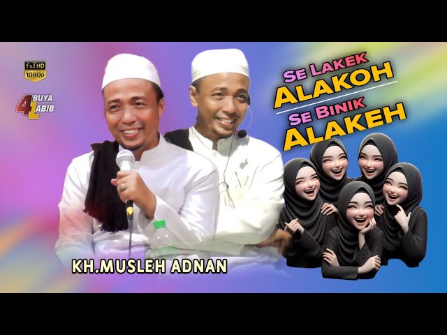 KH.Musleh Adnan || Se Lakek Alakoh-Se Binik Alakeh-Live:Lebbeng Barat Pasongsongan class=