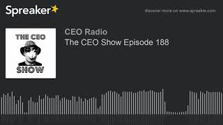 The CEO Show Episode 188 (part 6 of 10)