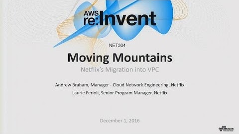 AWS re:Invent 2016: Moving Mountains: Netflix