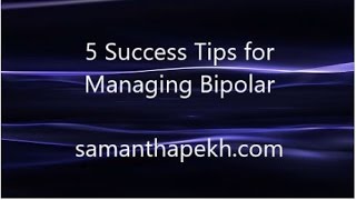 5 Success Tips for Managing Bipolar - Samantha Pekh