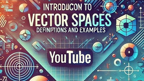 Introduction to Vector Spaces: Definition and Examples