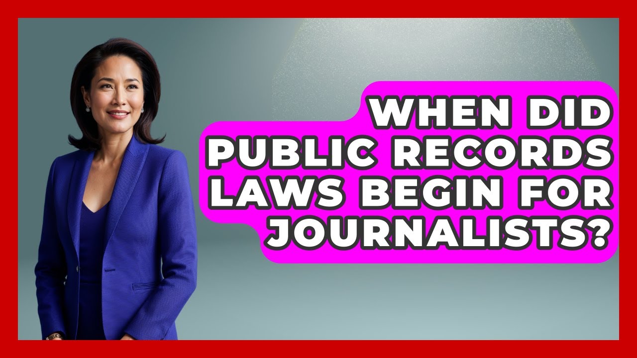 When Did Public Records Laws Begin For Journalists? - Journalism Explained