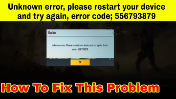 How To Fix unknown error ,please restart your device and try again, error code 556793879