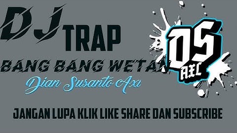 Dj  trap bang bang wetan Dian susanto axl