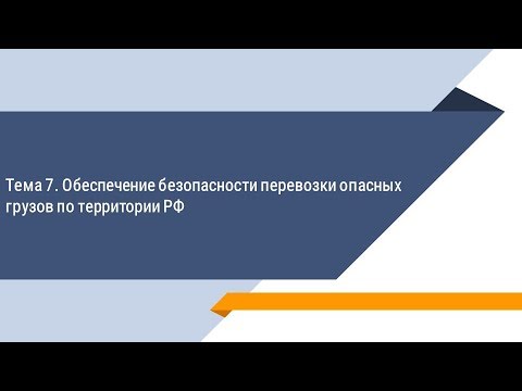 Тема 7  Обеспечение безопасности перевозки опасных грузов по территории РФ