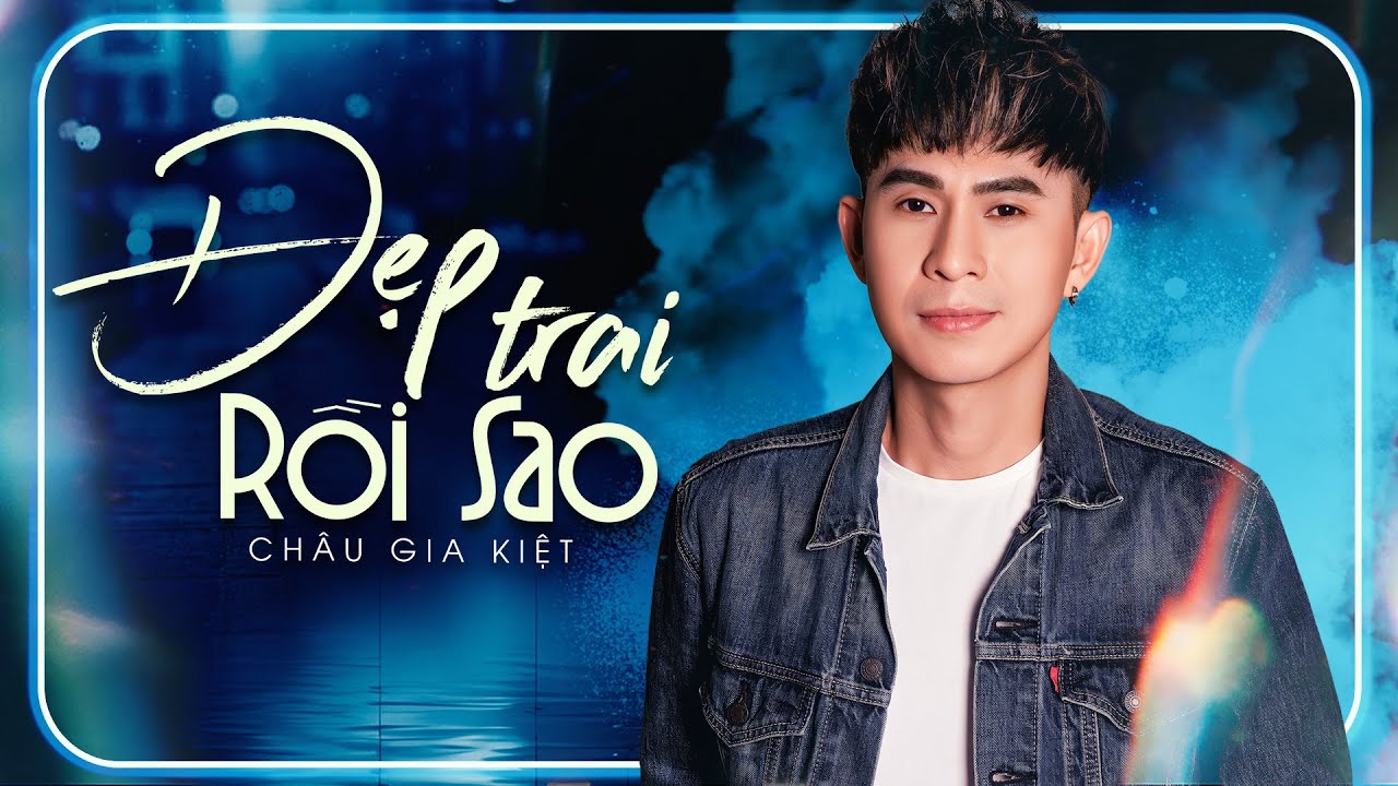 Châu Gia Kiệt - ĐẸP TRAI RỒI SAO | Đẹp trai thì sao, đẹp trai được gì...