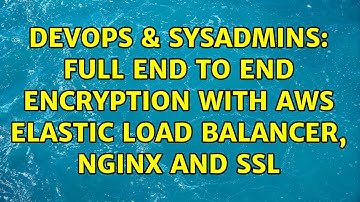 DevOps & SysAdmins: Full end to end encryption with AWS Elastic Load Balancer, Nginx and SSL