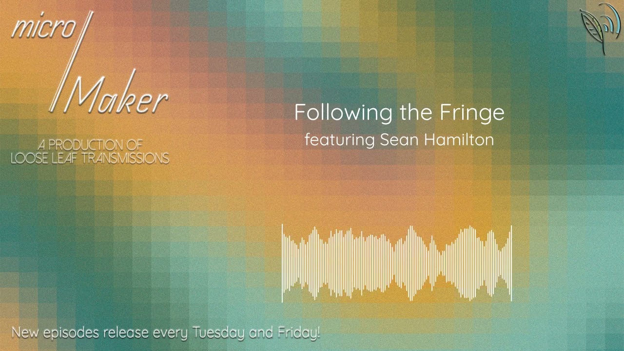 micro/Maker: Following the Fringe (featuring Sean Hamilton)
