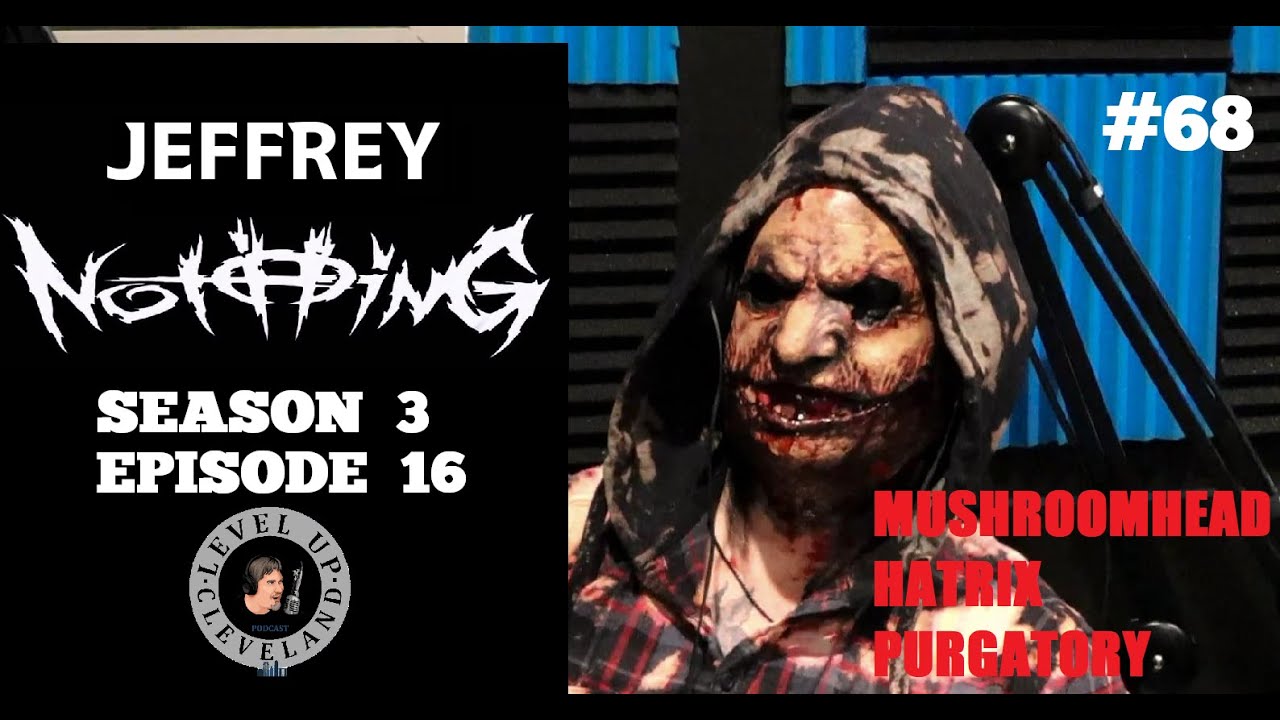 Level Up Cleveland S3 E16 Jeffrey Nothing ( Mushroomhead , Hatrix , Purgatory )