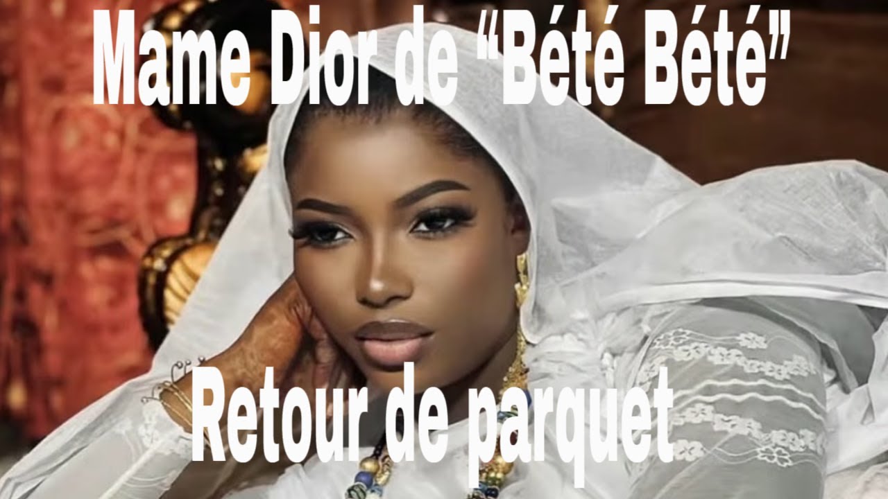 Mame Dior de “Bété Bété”, retour de parquet et information judiciaire — free download