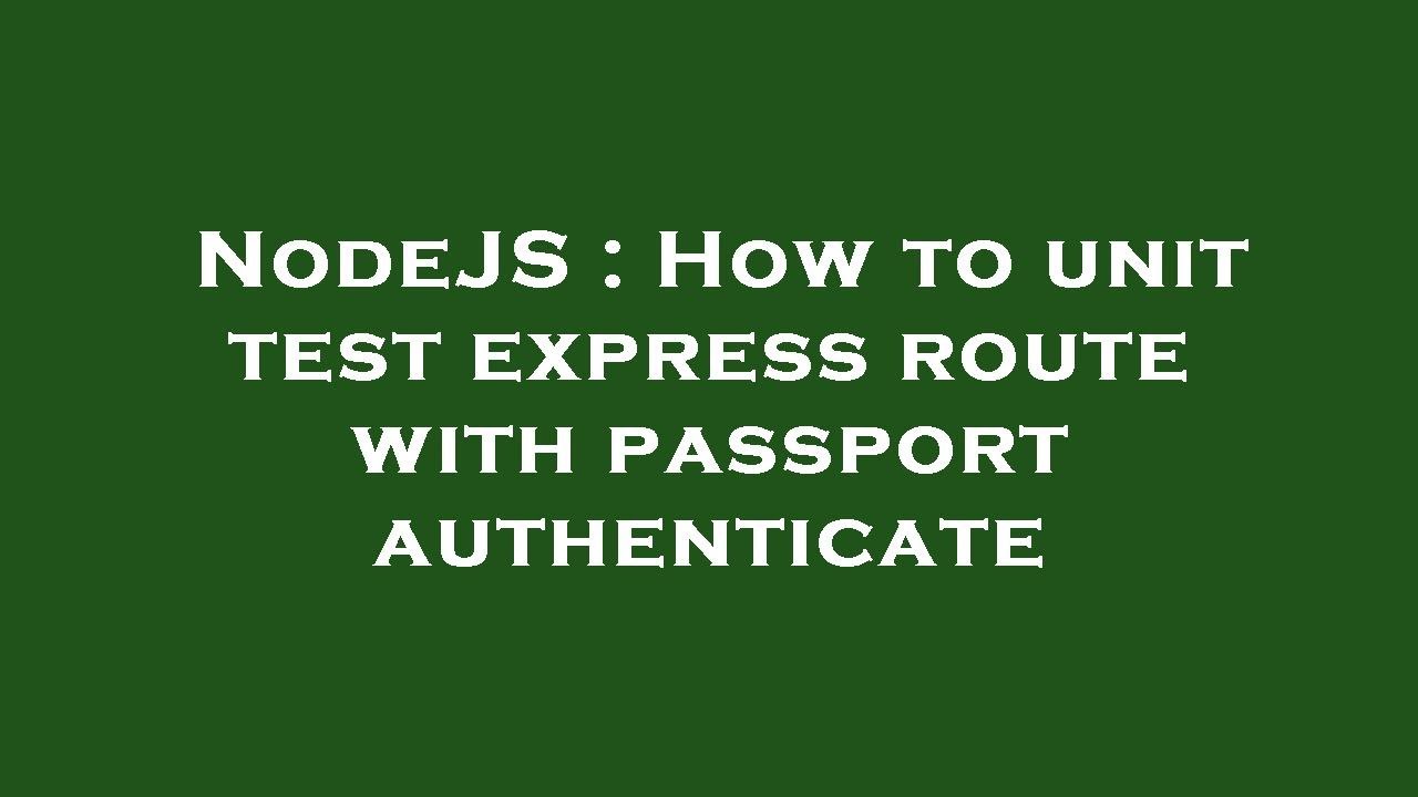 NodeJS : How to unit test express route with passport authenticate ...