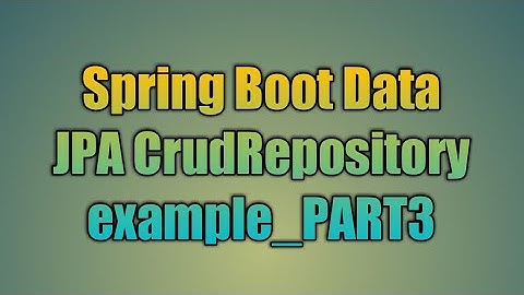 22.Spring Boot Data JPA CrudRepository  example_PART3