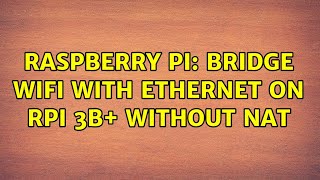 Raspberry Pi: Bridge WiFi with ethernet on RPi 3B+ without NAT