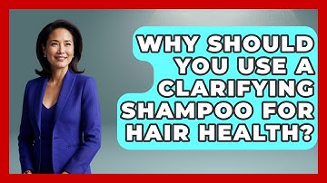 Why Should You Use A Clarifying Shampoo For Hair Health? - Ultimate Hair Care Guide