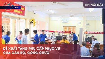 ĐỀ XUẤT TĂNG PHỤ CẤP PHỤC VỤ CỦA CÁN BỘ, CÔNG CHỨC