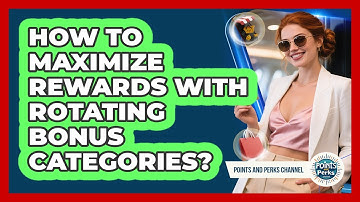 How To Maximize Rewards With Rotating Bonus Categories?