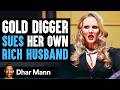 Gold Digger Sues Her Rich Husband, Lives To Regret It | Dhar Mann