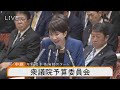 【国会ライブ】衆議院予算委員会　与野党本格論戦スタート