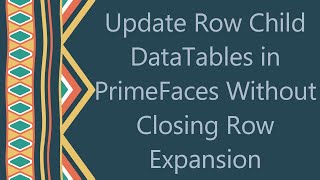 Celebrity Update Row Child DataTables in PrimeFaces Without Closing Row Expansion Profile
