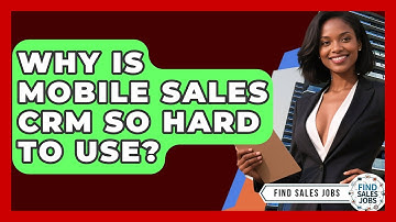 Why Is Mobile Sales CRM So Hard To Use? - Find Sales Jobs