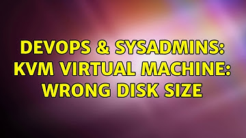 DevOps & SysAdmins: KVM Virtual Machine: Wrong Disk Size