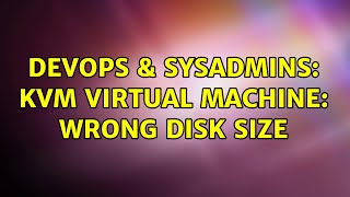 Famous DevOps & SysAdmins: KVM Virtual Machine: Wrong Disk Size Profile