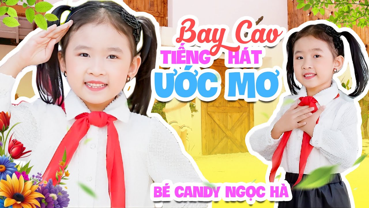 Bay Cao Tiếng Hát Ước Mơ | Candy Ngọc  Hà | Ca Nhạc Thiếu Nhi, Đỏ thắm khăn quàng trên màu cờ