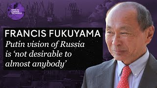 Putin’s vision of Russia is not ‘desirable to almost anybody’ - Francis Fukuyama