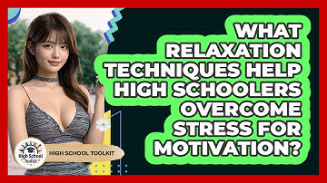 What Relaxation Techniques Help High Schoolers Overcome Stress For Motivation? - High School Toolkit