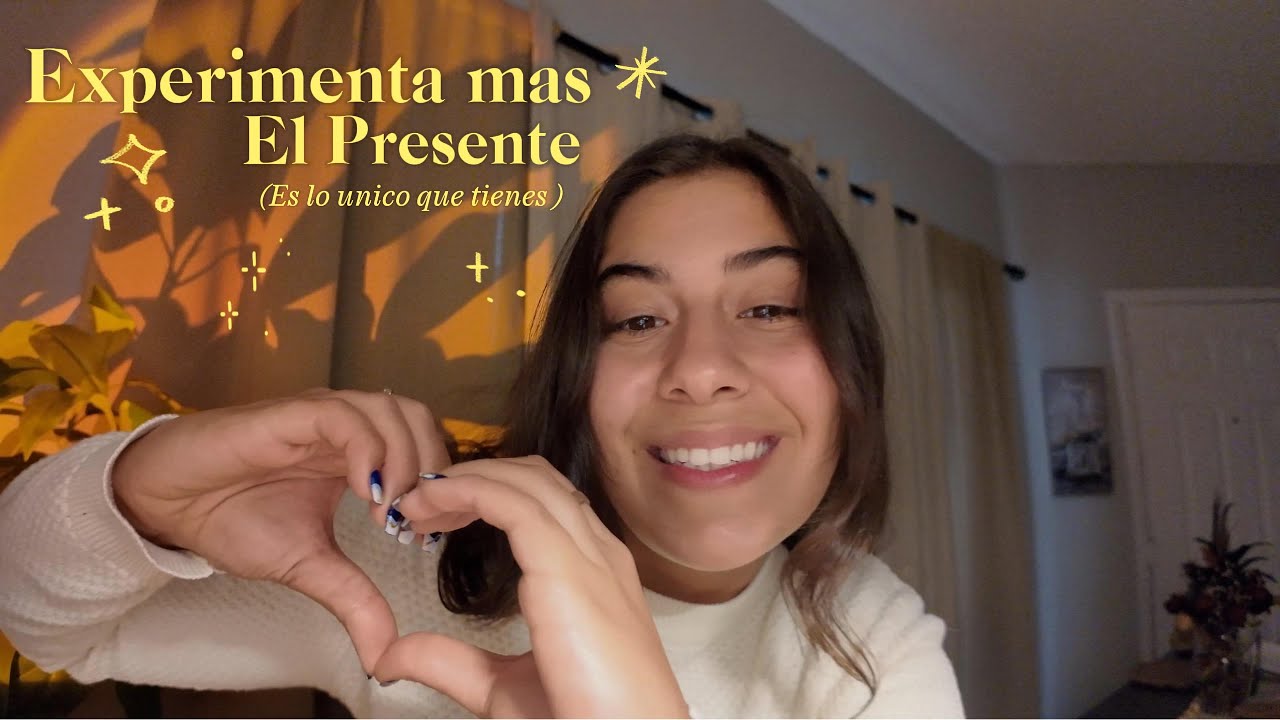 Experimenta el Presente (ES LO UNICO QUE TIENES)