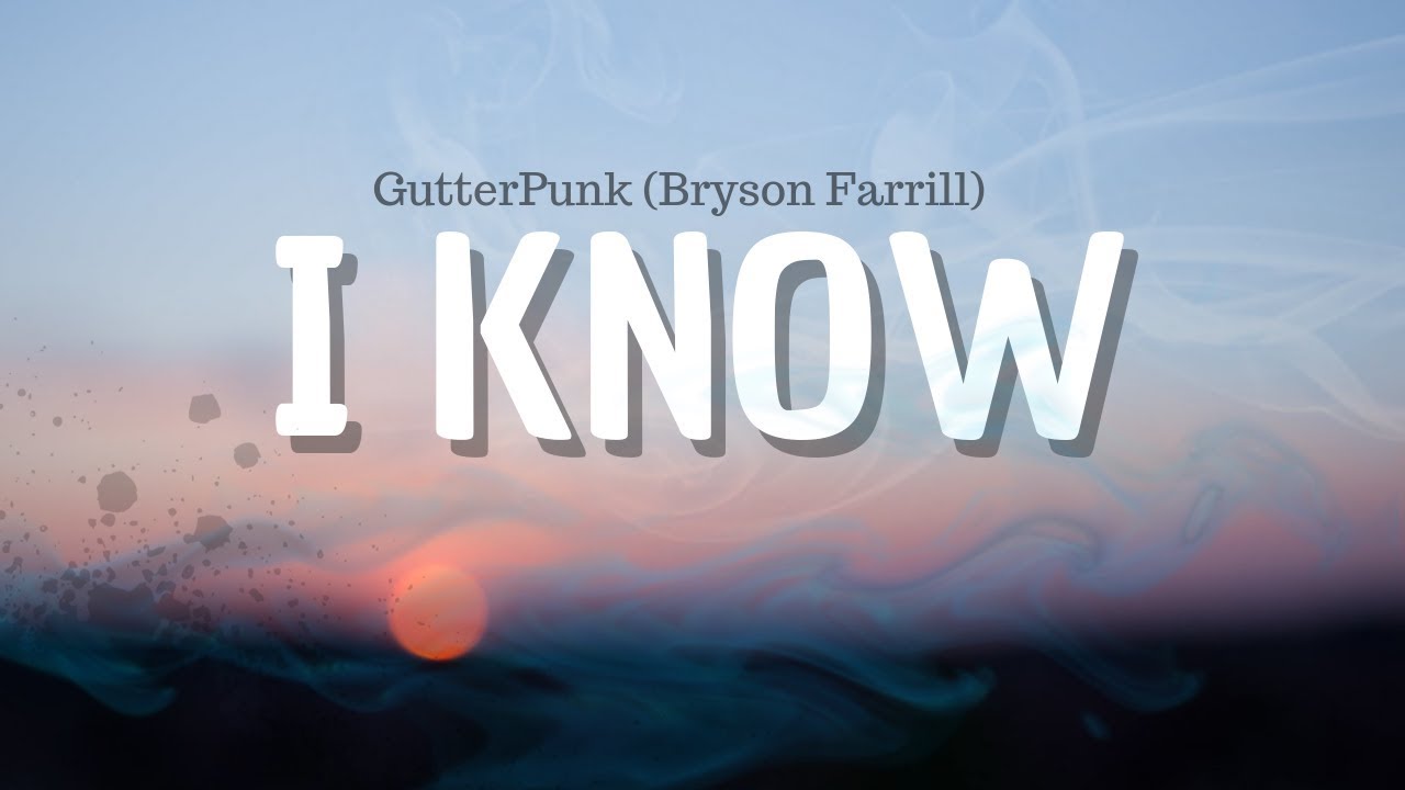 GutterPunk (Bryson Farrill) - I KNOW (Official Lyric Video)
