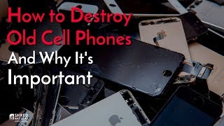 How to Destroy Old Cell Phones and Why It's Important