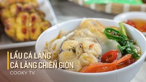 Combo Cách làm LẨU CÁ LĂNG NẤU MĂNG CHUA VÀ CÁ LĂNG CHIÊN GIÒN - Cooky TV