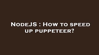 NodeJS : How to speed up puppeteer
