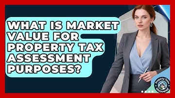 What Is Market Value For Property Tax Assessment Purposes? - Property Taxes Uncovered