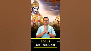 Focus on True Goal: Life Lessons from Bhagavad Gita