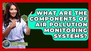 What Are The Components Of Air Pollution Monitoring Systems? - Earth Science Answers