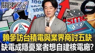 賴清德參訪台積電與業界商討「五缺」！ 缺電成半導體隱憂業者想自建「核電廠」！？【關鍵時刻】20240320-5 劉寶傑 張禹宣 黃暐瀚 呂國禎 黃世聰