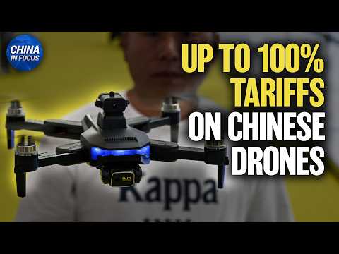 U.S. Tariffs Up to 100% on Chinese Drones | China in Focus