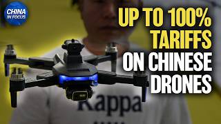 U.S. Tariffs Up to 100% on Chinese Drones | China in Focus