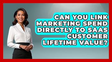 Can You Link Marketing Spend Directly To SaaS Customer Lifetime Value? - Saas Marketing Wizards