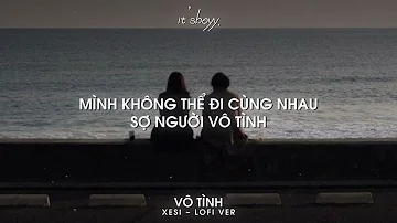 Vô Tình ~ Xesi (Lofi by DangMinh) Lyrics Video