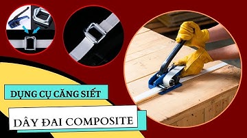 Cách Sử Dụng Dây Đai Composite, Dụng Cụ Siết Đai Và Khoá Đai Composite