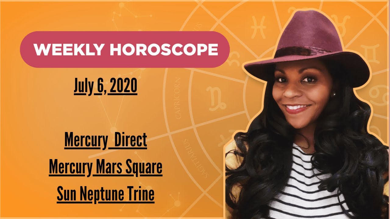 WEEKLY HOROSCOPE JULY 6, 2020 MERCURY DIRECT